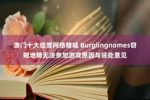 澳门十大信誉网络赌城 Burglingnomes窃贼地精无法参加游戏原因与惩处意见
