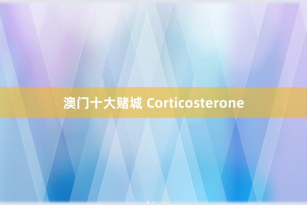 澳门十大赌城 Corticosterone